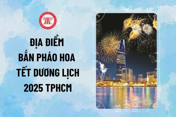 Địa điểm bắn pháo hoa Tết dương lịch 2025 TPHCM? Chi tiết lịch bắn pháo hoa tết dương lịch 2025 TPHCM như thế nào?