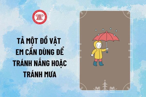 Viết 3-5 câu tả một đồ vật em cần dùng để tránh nắng hoặc tránh mưa? Văn tả cái ô che nắng, mưa tham khảo?