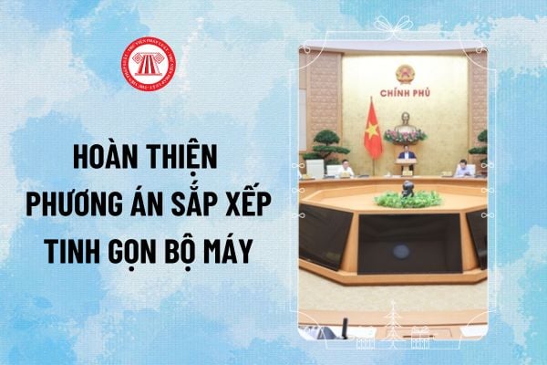 Công văn 35/CV-BCĐTKNQ18 hoàn thiện phương án sắp xếp tinh gọn bộ máy trong thời gian nào?