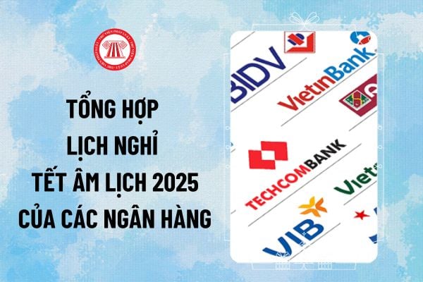 Tổng hợp lịch nghỉ Tết Âm lịch 2025 của Ngân hàng mới nhất? Lịch nghỉ Tết Ngân hàng 2025 ra sao?