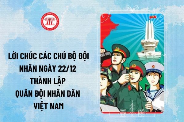 Lời chúc các chú bộ đội? Tổng hợp mẫu lời chúc các chú bộ đội nhân ngày 22 12 ngắn gọn, ý nghĩa?