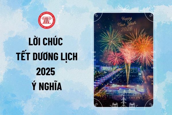 Tổng hợp lời chúc Tết dương lịch 2025 ý nghĩa? Lời chúc năm mới 2025 chọn lọc cho người thân, bạn bè, khách hàng?