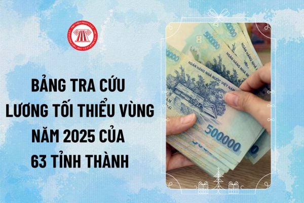 Tra cứu lương tối thiểu vùng 2025 mới nhất trên cả nước? Bảng tra cứu lương tối thiểu vùng năm 2025 của 63 tỉnh thành ra sao?