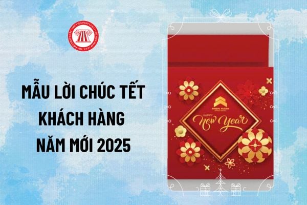 Mẫu lời chúc Tết khách hàng năm mới 2025? Chúc mừng năm mới 2025 khách hàng tiếng Anh, tiếng Việt thế nào?