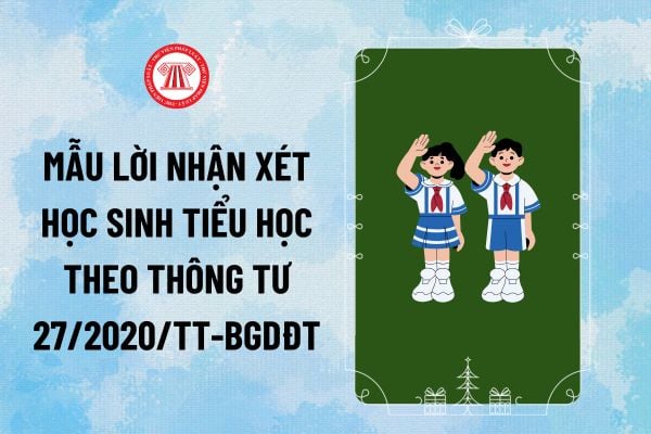 Mẫu lời nhận xét học sinh tiểu học theo Thông tư 27? Nhận xét năng lực, phẩm chất, các môn học của học sinh tiểu học ra sao?