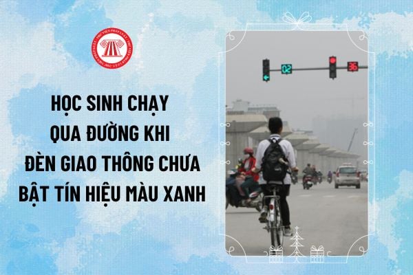 Nêu ý kiến về việc một số học sinh chạy qua đường khi đèn giao thông chưa bật tín hiệu màu xanh?