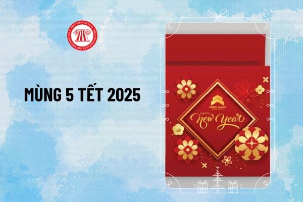 Mùng 5 Tết là ngày mấy dương lịch 2025? Mùng 5 tết 2025 là ngày mấy, thứ mấy? Mùng 5 Tết đã đi làm lại chưa?