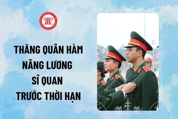 Thăng quân hàm, nâng lương sĩ quan trước thời hạn trong trường hợp nào? Thời hạn hạn xét thăng quân hàm đối với sĩ quan tại ngũ hiện nay?