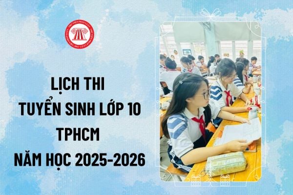 Lịch thi tuyển sinh lớp 10 TPHCM 2025? Môn thi thứ 3 vào lớp 10 TPHCM năm học 2025-2026 là gì?