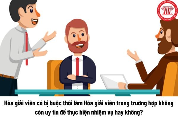 Hòa giải viên có bị buộc thôi làm Hòa giải viên trong trường hợp không còn uy tín để thực hiện nhiệm vụ hay không?