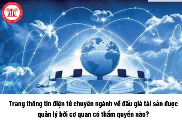 Trang thông tin điện tử chuyên ngành về đấu giá tài sản được quản lý bởi cơ quan có thẩm quyền nào?