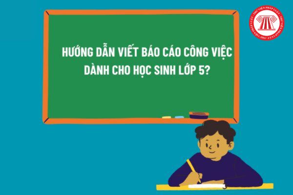 Hướng dẫn viết báo cáo công việc dành cho học sinh lớp 5? Học sinh lớp 5 bao nhiêu tuổi? Học sinh lớp 5 cần đạt năng lực ngôn ngữ thế nào?