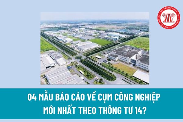 04 Mẫu báo cáo về cụm công nghiệp mới nhất theo Thông tư 14? Phương thức gửi, nhận báo cáo định kỳ? 