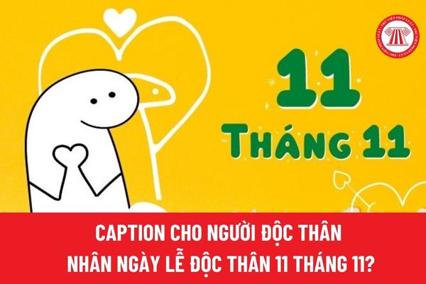 Caption cho người độc thân nhân ngày Lễ Độc thân 11 tháng 11? Lễ Độc thân 11 tháng 11 có phải ngày nghỉ lễ của lao động độc thân? 