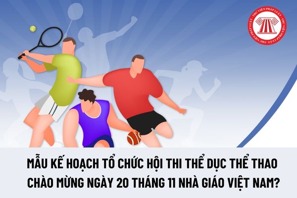 Kế hoạch tổ chức Hội thi thể dục thể thao chào mừng Ngày Nhà giáo Việt Nam 20 tháng 11 file word?