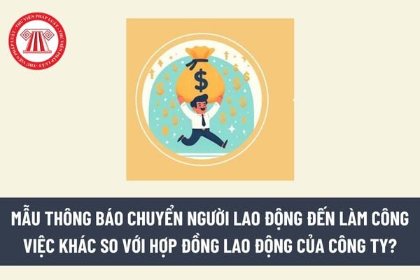 Mẫu Thông báo chuyển người lao động đến làm công việc khác so với hợp đồng lao động của công ty? Tải mẫu? 