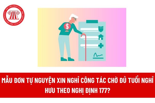 Mẫu đơn tự nguyện xin nghỉ công tác chờ đủ tuổi nghỉ hưu theo Nghị định 177? Nghỉ công tác chờ đủ tuổi nghỉ hưu có được nâng bậc lương?