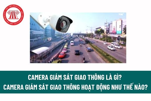 Camera giám sát giao thông là gì? Camera giám sát giao thông hoạt động như thế nào? Kỹ thuật phần mềm hệ thống giám sát giao thông? 