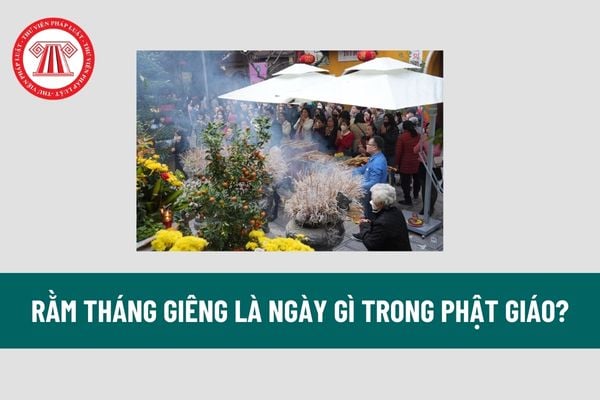 Rằm tháng Giêng là ngày gì trong Phật giáo? Người lao động được nghỉ mấy ngày lễ, tết trong tháng Giêng?