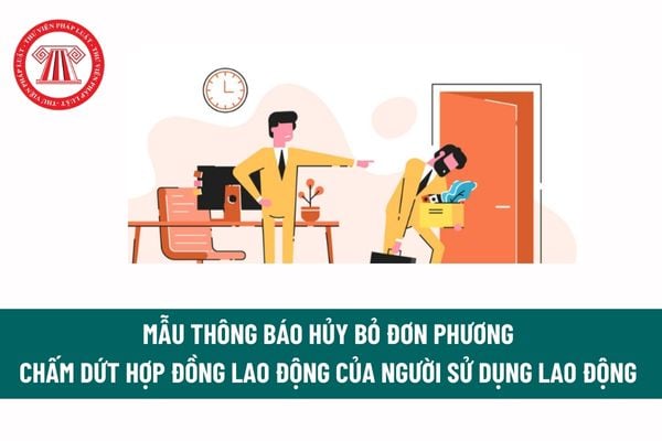 Mẫu Thông báo hủy bỏ đơn phương chấm dứt hợp đồng lao động của người sử dụng lao động mới nhất? Tải mẫu? 