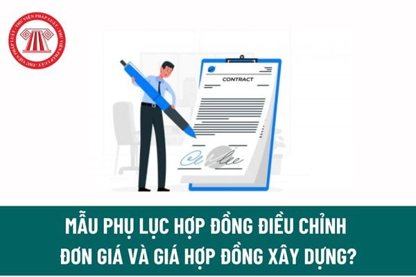 Mẫu phụ lục hợp đồng điều chỉnh đơn giá và giá hợp đồng xây dựng? Các phương pháp điều chỉnh giá hợp đồng xây dựng?