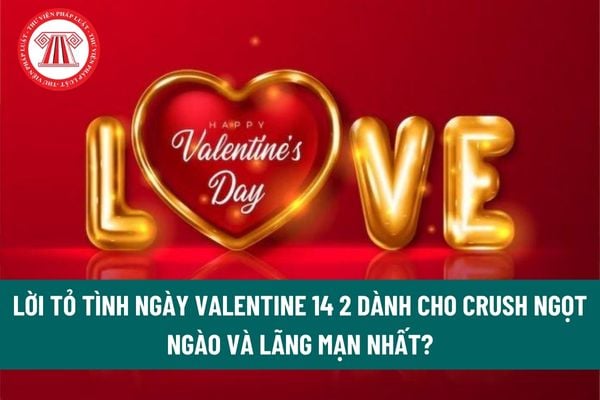 Lời tỏ tình ngày Valentine 14 2 dành cho crush ngọt ngào và lãng mạn nhất? Điều kiện để có thể đăng ký kết hôn? 