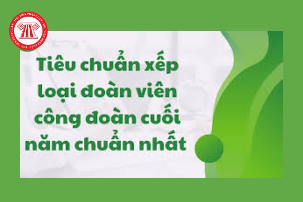 Hướng dẫn xếp loại Công đoàn cơ sở cuối năm? Nhiệm vụ và quyền hạn của công đoàn cơ sở hiện nay?