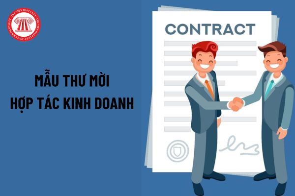 Mẫu thư mời hợp tác kinh doanh thuyết phục? Cách viết thư mời hợp tác kinh doanh? Hợp đồng hợp tác kinh doanh được ký giữa nhằm mục đích gì? 