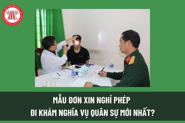 Mẫu đơn xin nghỉ phép đi khám nghĩa vụ quân sự mới nhất? Nghỉ làm đi khám nghĩa vụ quân sự có được trả lương?