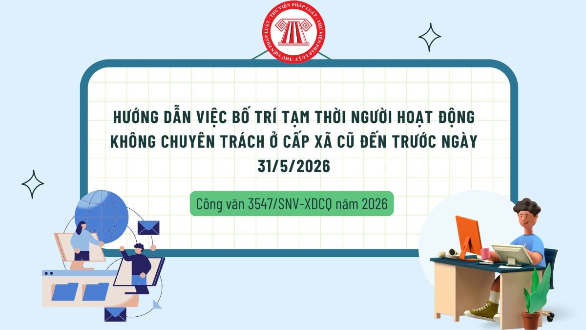 Hướng dẫn việc bố trí tạm thời người hoạt động không chuyên trách ở cấp xã cũ đến trước ngày 31/5/2026 theo Công văn 3547?