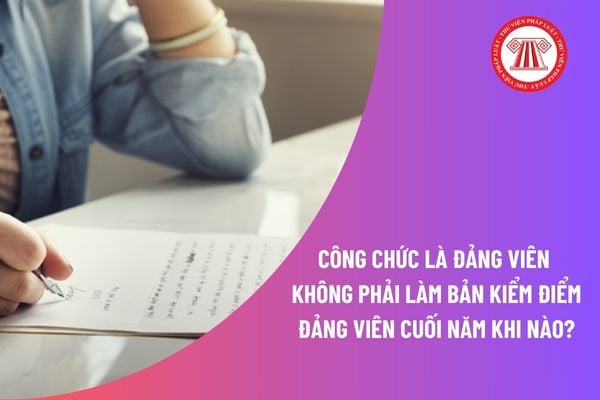 Công chức là Đảng viên không phải làm bản kiểm điểm Đảng viên cuối năm khi nào? Tải mẫu bản kiểm điểm Đảng viên cuối năm? 