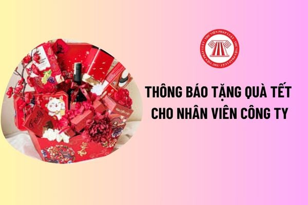 Mẫu Thông báo tặng quà Tết cho nhân viên công ty? Công ty bắt buộc phải tặng quà Tết cho nhân viên? 