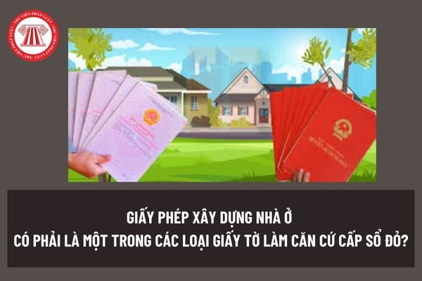 Giấy phép xây dựng nhà ở là gì? Giấy phép xây dựng nhà ở có phải là một trong các loại giấy tờ làm căn cứ cấp sổ đỏ?