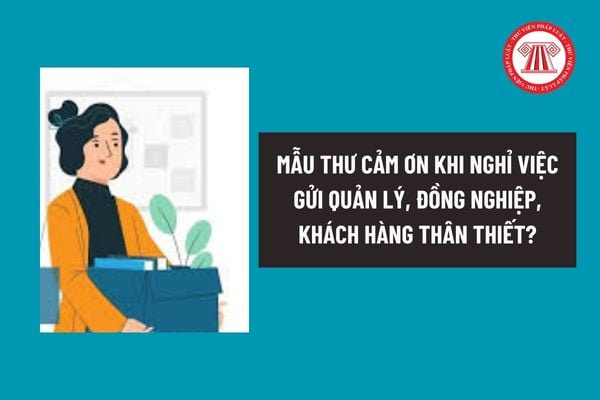 Mẫu thư cảm ơn khi nghỉ việc gửi quản lý, đồng nghiệp, khách hàng thân thiết? Thư cảm ơn khi nghỉ việc gồm những nội dung gì?