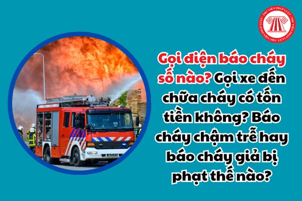 Gọi điện báo cháy số nào? Gọi xe đến chữa cháy có tốn tiền không? 