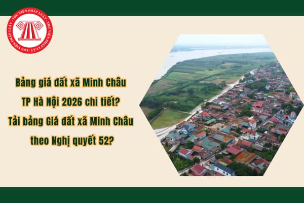 Bảng giá đất xã Minh Châu TP Hà Nội 2026 chi tiết? Tải bảng Giá đất xã Minh Châu theo Nghị quyết 52?