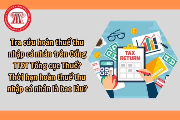 Tra cứu hoàn thuế thu nhập cá nhân trên Cổng TTĐT Tổng cục Thuế? Thời hạn hoàn thuế thu nhập cá nhân là bao lâu?