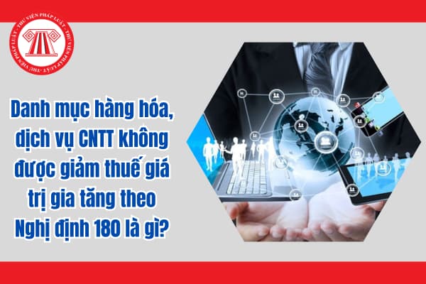 Danh mục hàng hóa, dịch vụ CNTT không được giảm thuế giá trị gia tăng theo Nghị định 180 là gì?