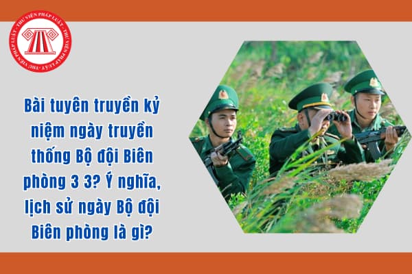 Bài tuyên truyền kỷ niệm ngày truyền thống Bộ đội Biên phòng 3 3? Ý nghĩa, lịch sử ngày Bộ đội Biên phòng là gì?