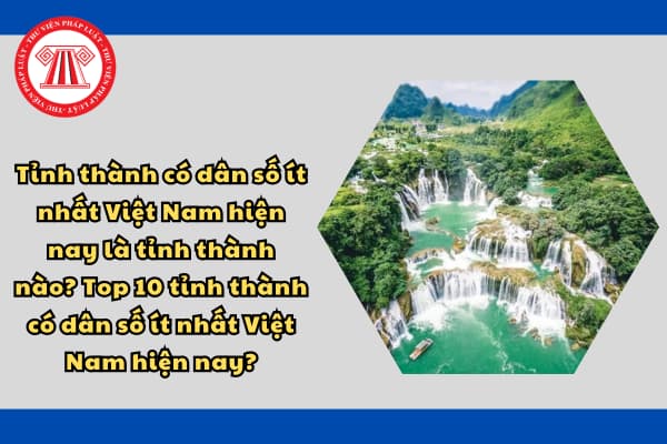 Tỉnh thành có dân số ít nhất Việt Nam hiện nay là tỉnh thành nào? Top 10 tỉnh thành có dân số ít nhất Việt Nam hiện nay?