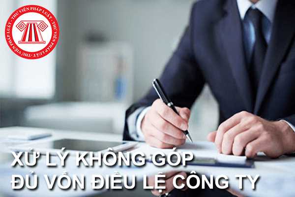 Xử lý trường hợp không góp đủ vốn điều lệ khi thành lập doanh nghiệp