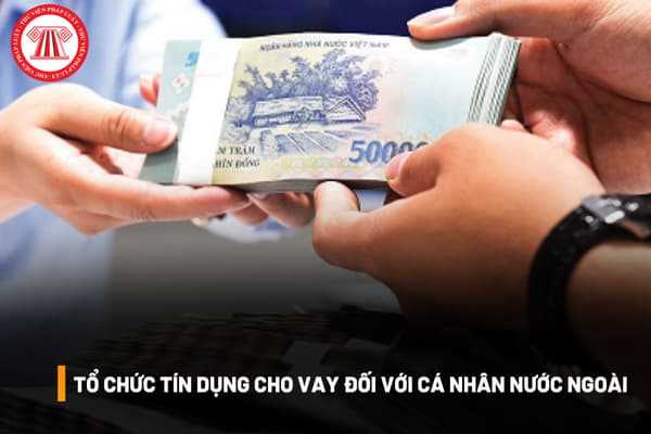 Cá nhân nước ngoài được cho vay bởi tổ chức tín dụng tại Việt Nam