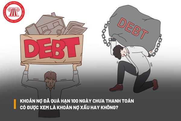 Khoản nợ đã quá hạn 100 ngày chưa thanh toán thì có được xem là khoản nợ xấu hay không?
