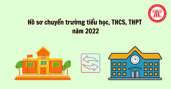 Hồ sơ chuyển trường tiểu học, THCS, THPT năm 2022