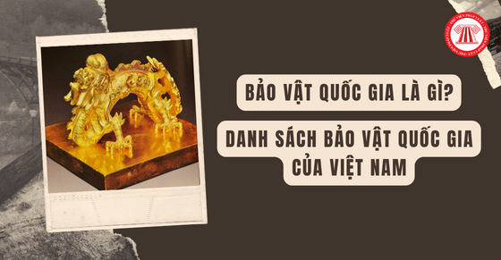 Bảo vật quốc gia là gì? Danh sách bảo vật quốc gia của Việt Nam