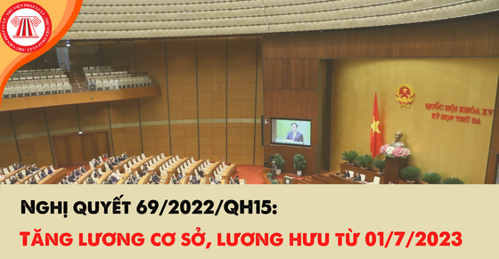 Nghị quyết 69/2022/QH15: Tăng lương cơ sở, lương hưu từ 01/7/2023