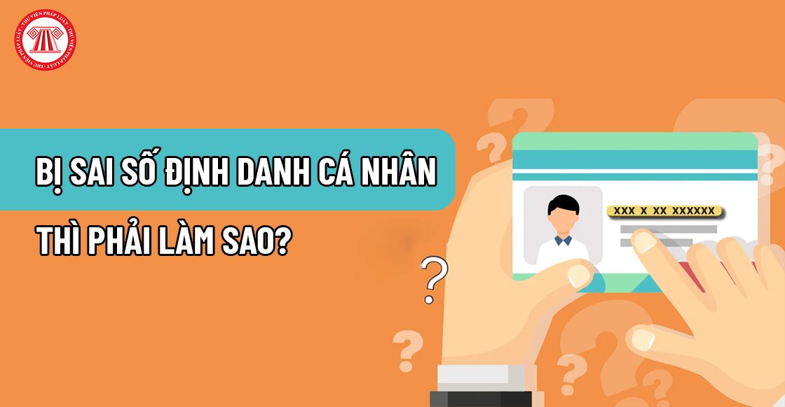 Bị sai số định danh cá nhân thì phải làm sao?