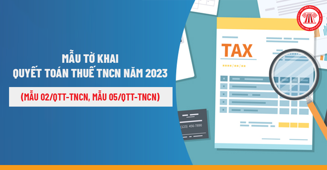 Mẫu tờ khai quyết toán thuế TNCN năm 2023 (Mẫu 02/QTT-TNCN, Mẫu 05/QTT-TNCN)