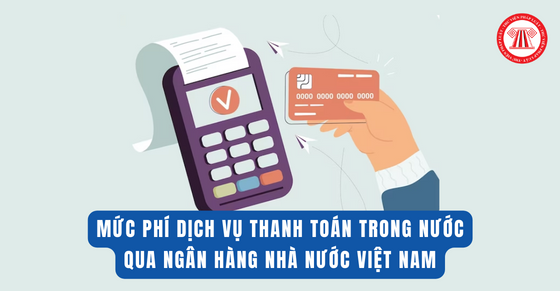 Mức phí dịch vụ thanh toán trong nước qua Ngân hàng Nhà nước Việt Nam