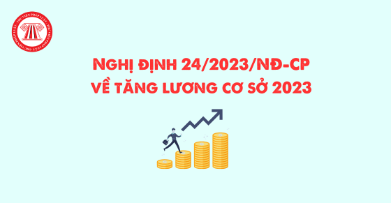Nghị định 24/2023/NĐ-CP về tăng lương cơ sở 2023 (thay thế Nghị định 38/2019/NĐ-CP)